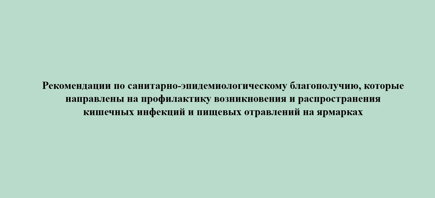 Рекомендации по санитарно-эпидемиологическому благополучию, которые направлены на профилактику возникновения и распространения кишечных инфекций и пищевых отравлений на ярмарках